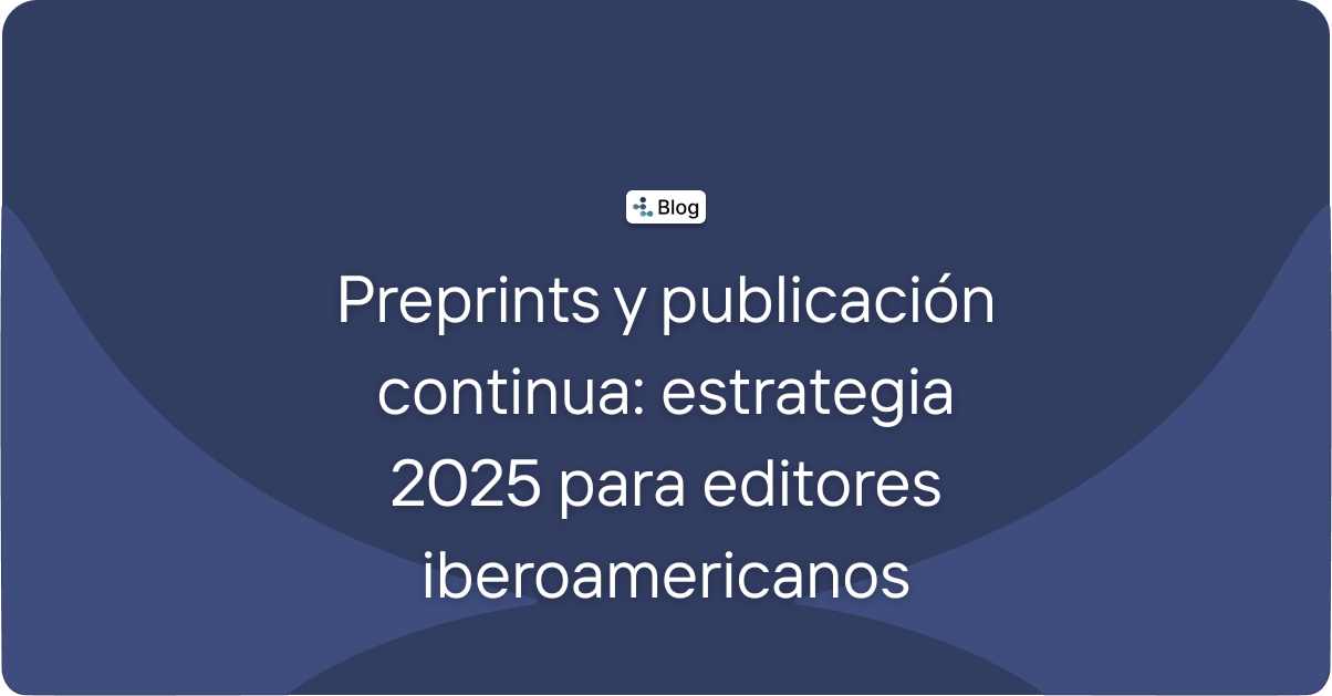 Preprints y publicación continua: estrategia 2025 para editores iberoamericanos