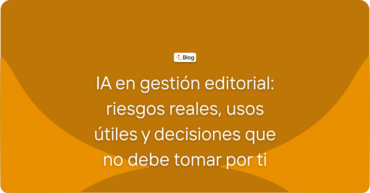 IA en gestión editorial: riesgos reales, usos útiles y decisiones que no debe tomar por ti