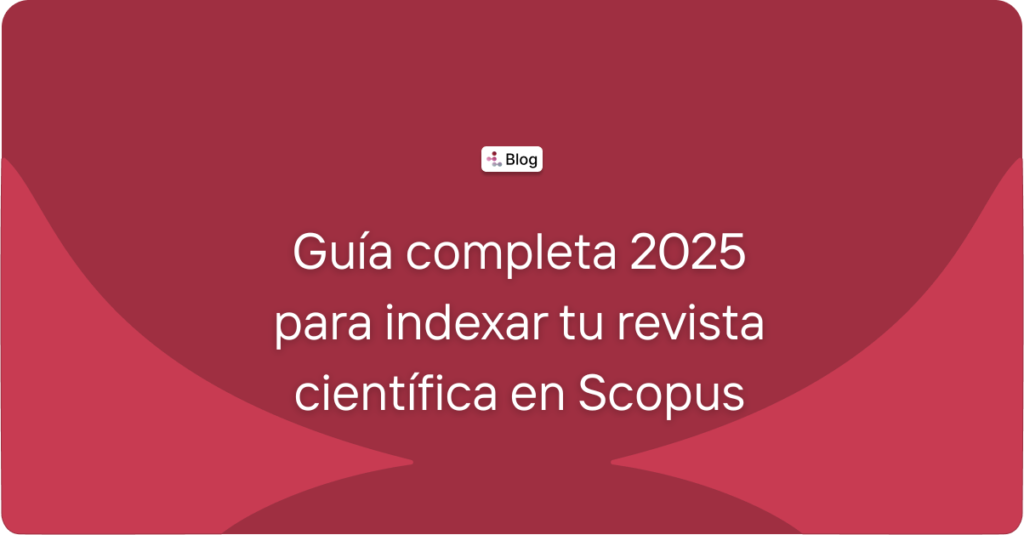 Guía completa 2025 para indexar tu revista científica en Scopus
