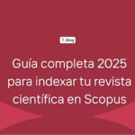 Guía completa 2025 para indexar tu revista científica en Scopus