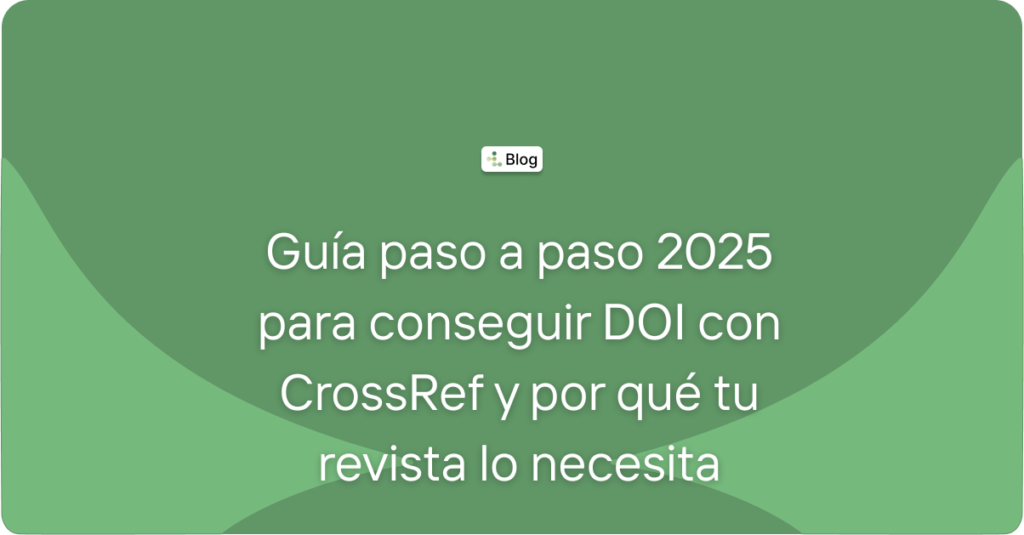 Guía paso a paso 2025 para conseguir DOI con CrossRef y por qué tu revista lo necesita