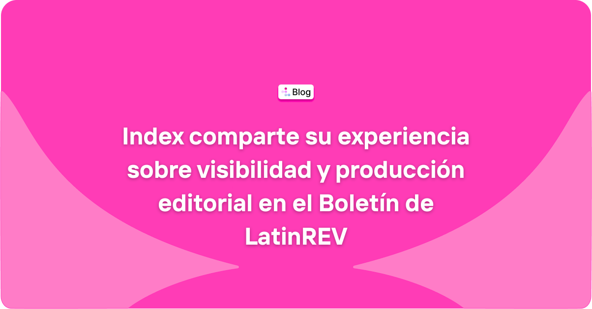 Index comparte su experiencia sobre visibilidad y producción editorial en el Boletín de LatinREV