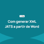 Com generar XML JATS a partir de Word: opcions, errors freqüents i com validar-lo