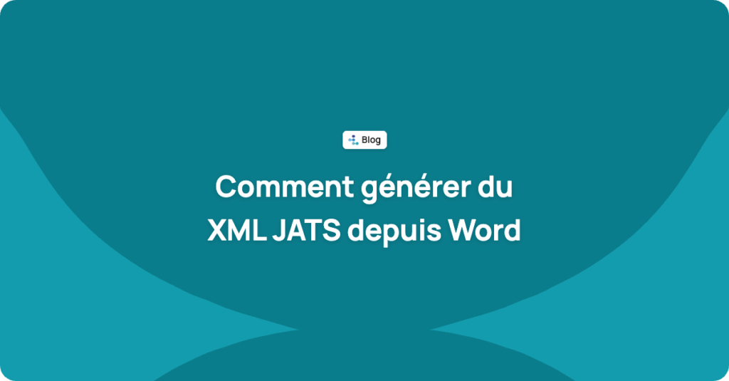Comment générer du XML JATS depuis Word : options, erreurs fréquentes et validation