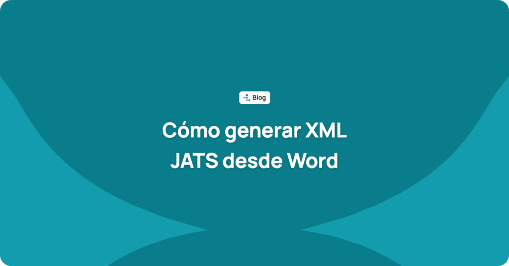 Cómo generar XML JATS desde Word: opciones, errores frecuentes y cómo validarlo