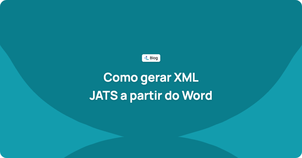 Como gerar XML JATS a partir do Word: opções, erros frequentes e como validá-lo