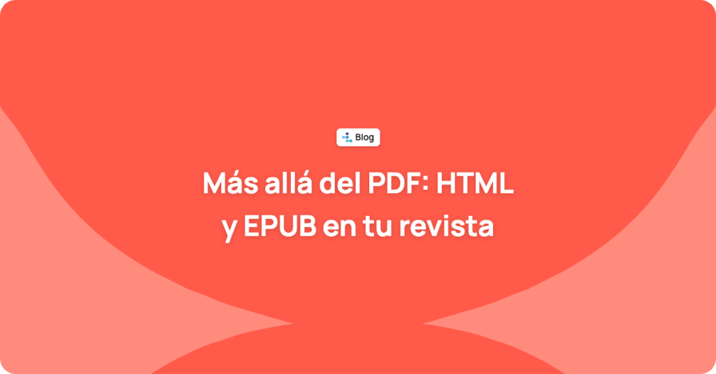 Más allá del PDF: por qué tu revista científica debería publicar en HTML y EPUB