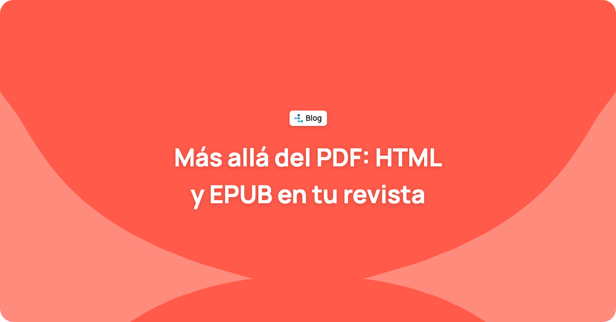 Más allá del PDF: por qué tu revista científica debería publicar en HTML y EPUB