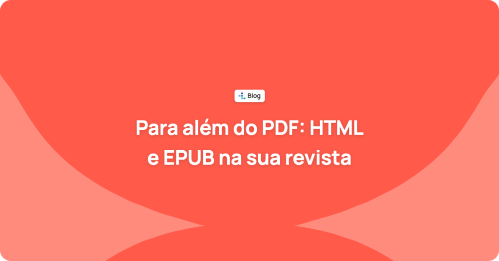 Para além do PDF: porque é que a sua revista científica deve publicar em HTML e EPUB