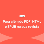 Para além do PDF: porque é que a sua revista científica deve publicar em HTML e EPUB