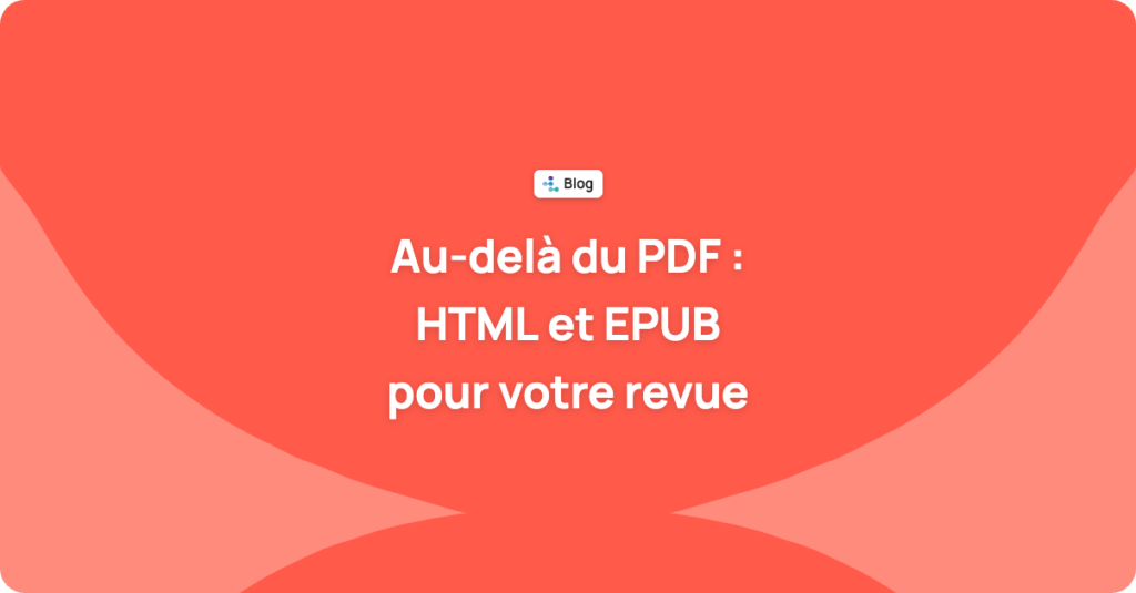 Au-delà du PDF : pourquoi votre revue scientifique devrait publier en HTML et en EPUB