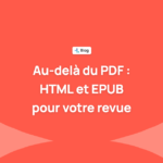 Au-delà du PDF : pourquoi votre revue scientifique devrait publier en HTML et en EPUB