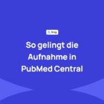 Zeitschrift in PubMed Central aufnehmen lassen: Anforderungen und technische Vorbereitung